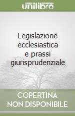 Legislazione ecclesiastica e prassi giurisprudenziale libro