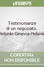 Testimonianze di un negoziato. Helsinki-Ginevra-Helsinki libro