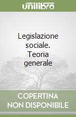 Legislazione sociale. Teoria generale libro