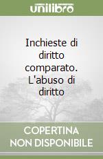 Inchieste di diritto comparato. L'abuso di diritto libro