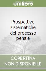 Prospettive sistematiche del processo penale libro