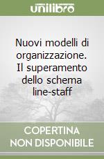 Nuovi modelli di organizzazione. Il superamento dello schema line-staff libro