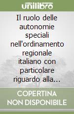 Il ruolo delle autonomie speciali nell'ordinamento regionale italiano con particolare riguardo alla potestà legislativa primaria. Atti del Convegno... libro