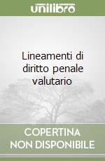 Lineamenti di diritto penale valutario libro