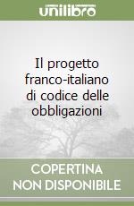 Il progetto franco-italiano di codice delle obbligazioni libro