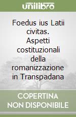 Foedus ius Latii civitas. Aspetti costituzionali della romanizzazione in Transpadana libro