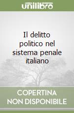 Il delitto politico nel sistema penale italiano libro