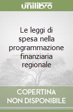 Le leggi di spesa nella programmazione finanziaria regionale libro