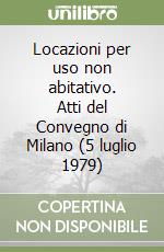 Locazioni per uso non abitativo. Atti del Convegno di Milano (5 luglio 1979) libro
