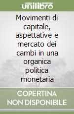 Movimenti di capitale, aspettative e mercato dei cambi in una organica politica monetaria libro