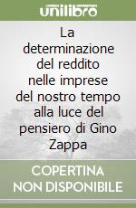 La determinazione del reddito nelle imprese del nostro tempo alla luce del pensiero di Gino Zappa libro