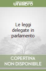 Le leggi delegate in parlamento libro