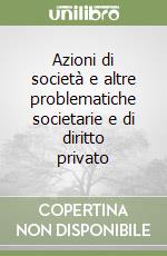 Azioni di società e altre problematiche societarie e di diritto privato