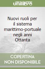 Nuovi ruoli per il sistema marittimo-portuale negli anni Ottanta libro