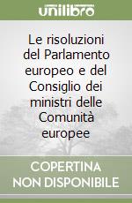 Le risoluzioni del Parlamento europeo e del Consiglio dei ministri delle Comunità europee