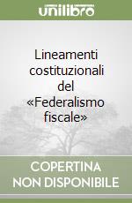 Lineamenti costituzionali del «Federalismo fiscale» libro