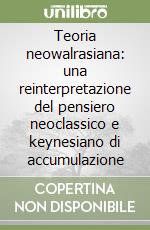 Teoria neowalrasiana: una reinterpretazione del pensiero neoclassico e keynesiano di accumulazione libro