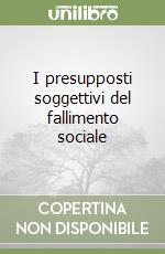 I presupposti soggettivi del fallimento sociale libro