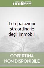 Le riparazioni straordinarie degli immobili