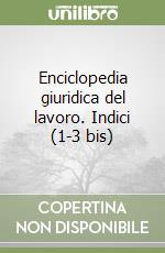 Enciclopedia giuridica del lavoro. Indici (1-3 bis) libro