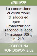 La concessione di costruzione di alloggi ed opere di urbanizzazione secondo la legge 14 maggio 1981, n. 219