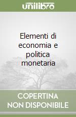 Elementi di economia e politica monetaria libro