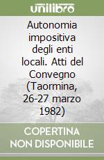 Autonomia impositiva degli enti locali. Atti del Convegno (Taormina, 26-27 marzo 1982) libro