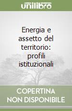 Energia e assetto del territorio: profili istituzionali libro