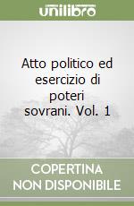 Atto politico ed esercizio di poteri sovrani. Vol. 1