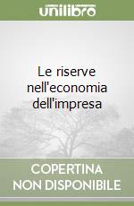 Le riserve nell'economia dell'impresa libro