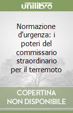 Normazione d'urgenza: i poteri del commissario straordinario per il terremoto libro