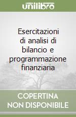 Esercitazioni di analisi di bilancio e programmazione finanziaria libro