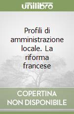 Profili di amministrazione locale. La riforma francese libro