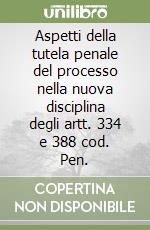 Aspetti della tutela penale del processo nella nuova disciplina degli artt. 334 e 388 cod. Pen.