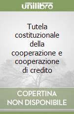 Tutela costituzionale della cooperazione e cooperazione di credito libro