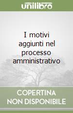 I motivi aggiunti nel processo amministrativo