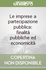 Le imprese a partecipazione pubblica: finalità pubbliche ed economicità libro