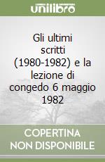 Gli ultimi scritti (1980-1982) e la lezione di congedo 6 maggio 1982