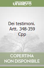 Dei testimoni. Artt. 348-359 Cpp libro