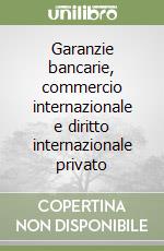 Garanzie bancarie, commercio internazionale e diritto internazionale privato libro