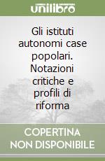 Gli istituti autonomi case popolari. Notazioni critiche e profili di riforma libro