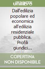 Dall'edilizia popolare ed economica all'edilizia residenziale pubblica. Profili giuridici dell'intervento pubblico libro