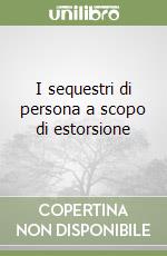 I sequestri di persona a scopo di estorsione (1)