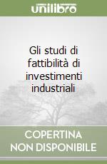 Gli studi di fattibilità di investimenti industriali