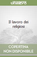 Il lavoro dei religiosi libro