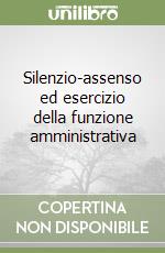 Silenzio-assenso ed esercizio della funzione amministrativa libro