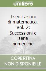 Esercitazioni di matematica. Vol. 2: Successioni e serie numeriche libro