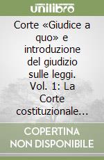 Corte «Giudice a quo» e introduzione del giudizio sulle leggi. Vol. 1: La Corte costituzionale austriaca libro