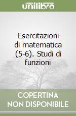 Esercitazioni di matematica (5-6). Studi di funzioni libro