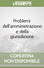 Problemi dell'amministrazione e della giurisdizione libro